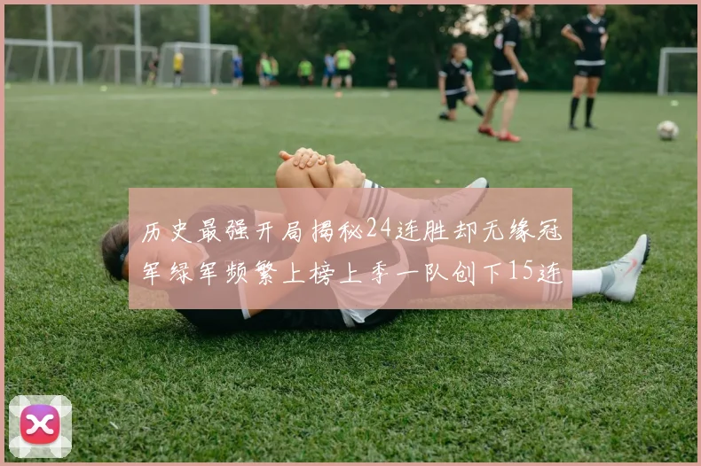 历史最强开局揭秘24连胜却无缘冠军绿军频繁上榜上季一队创下15连胜佳绩