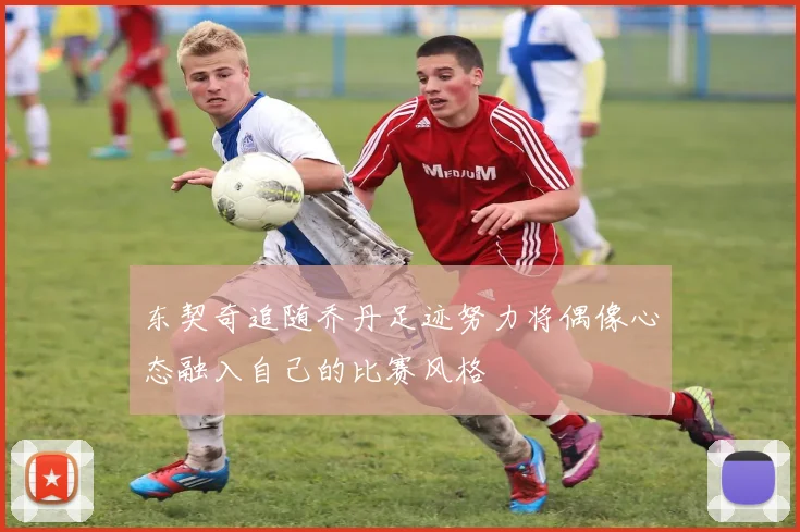 东契奇追随乔丹足迹努力将偶像心态融入自己的比赛风格