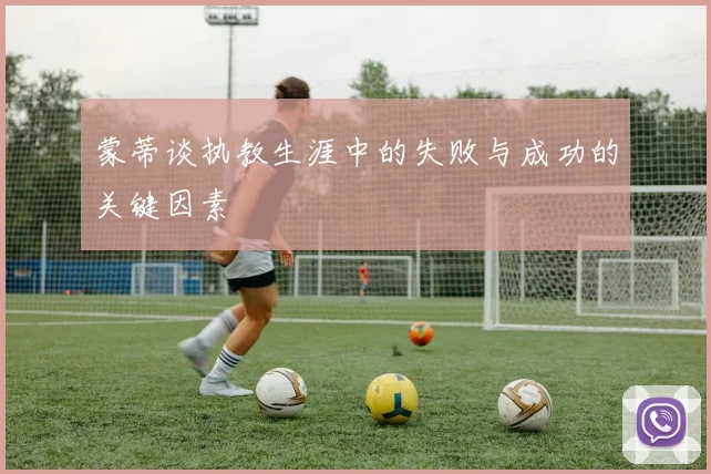 蒙蒂谈执教生涯中的失败与成功的关键因素