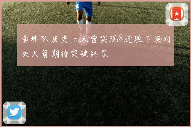 黄蜂队历史上未曾实现8连胜下场对决火箭期待突破纪录