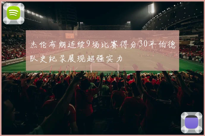 杰伦布朗连续9场比赛得分30平伯德队史纪录展现超强实力
