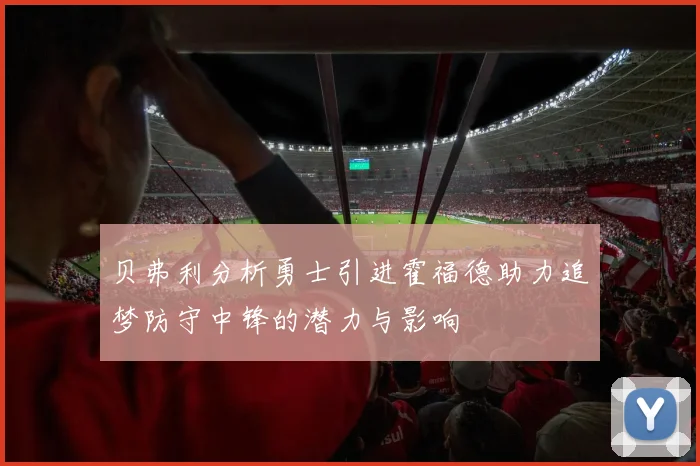 贝弗利分析勇士引进霍福德助力追梦防守中锋的潜力与影响