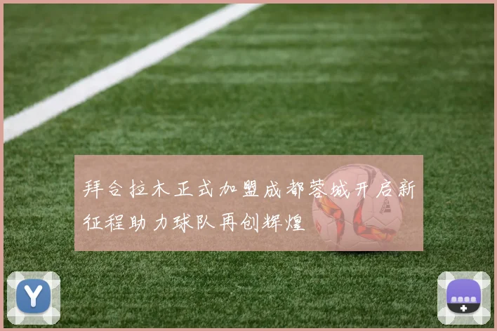 拜合拉木正式加盟成都蓉城开启新征程助力球队再创辉煌
